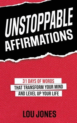 Unstoppable Affirmations: 31 Days of Words that Transform Your Mind and Level Up Your Life by Jones, Llewellyn