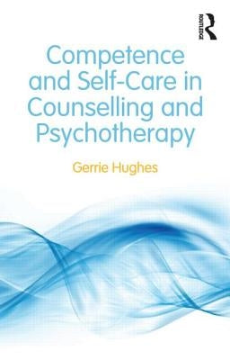 Competence and Self-Care in Counselling and Psychotherapy by Hughes, Gerrie