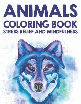 Animals Coloring Book Stress Relief And Mindfulness: Coloring Activity Pages With Relaxing Designs, Stress Relieving Animal Illustrations And Patterns by Browning, C.