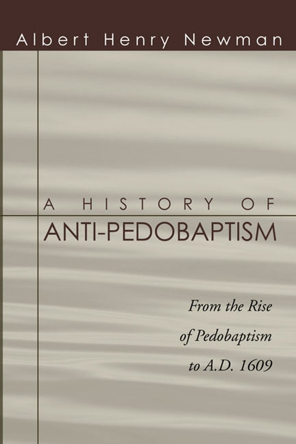A History of Anti-Pedobaptism by Newman, Albert