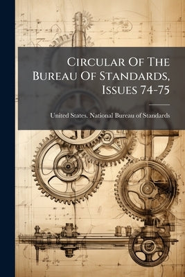 Circular Of The Bureau Of Standards, Issues 74-75 by United States National Bureau of Standa