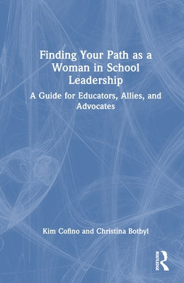 Finding Your Path as a Woman in School Leadership: A Guide for Educators, Allies, and Advocates by Cofino, Kim