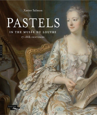 Pastels in the Musée Du Louvre: 17th and 18th Centuries by Salmon, Xavier