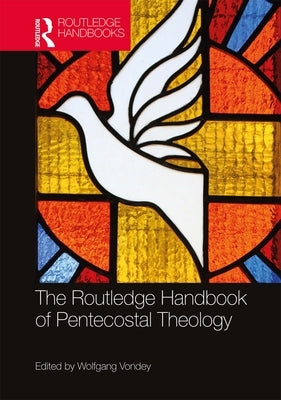 The Routledge Handbook of Pentecostal Theology by Vondey, Wolfgang