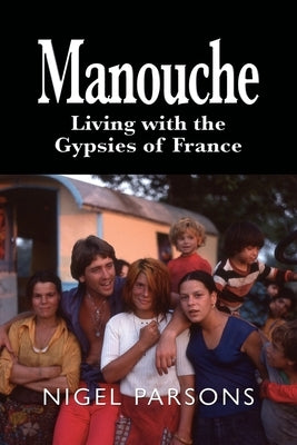 Manouche: Living with the Gypsies of France by Parsons, Nigel