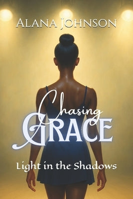 Chasing Grace: Light in the Shadows by Johnson, Talesha