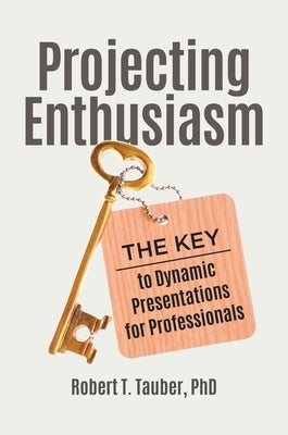 Projecting Enthusiasm: The Key to Dynamic Presentations for Professionals by Tauber, Robert T.