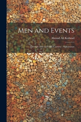 Men and Events: Through 18th and 19th Century: Afghanistan by Kuhzad, Ahmad Ali