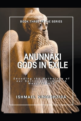 Anunnaki Gods in Exile by Ningishzida, Ishmael