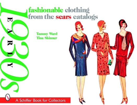 Fashionable Clothing from the Sears Catalogs: Early 1930s: Early 1930s by Ward, Tammy