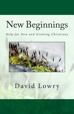 New Beginnings: Help for New and Growing Christians by Lowry, David