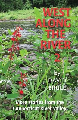 West Along the River 2: Stories from the Connecticut River Valley and Elsewhere by Brule, David