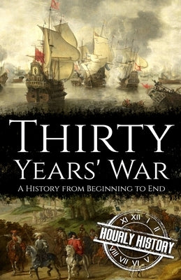 Thirty Years' War: A History from Beginning to End by History, Hourly
