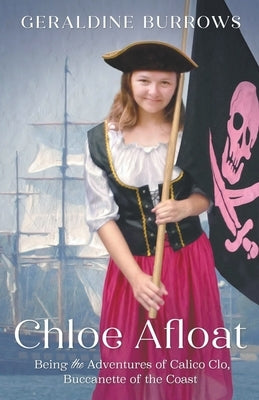 Chloe Afloat: Being the Adventures of Calico Clo, Buccanette of the Coast by Burrows, Geraldine