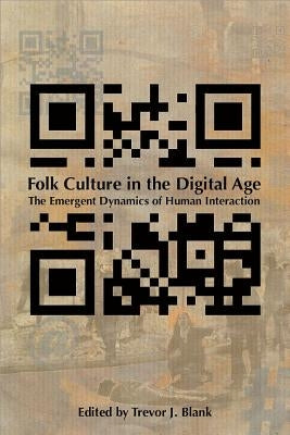 Folk Culture in the Digital Age: The Emergent Dynamics of Human Interaction Volume 1 by Blank, Trevor J.