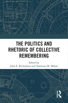 The Politics and Rhetoric of Collective Remembering by Richardson, John E.