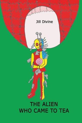 The Alien Who Came to Tea by Divine, Jill