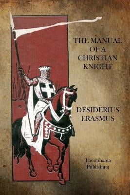 The Manual of a Christian Knight by Erasmus, Desiderius
