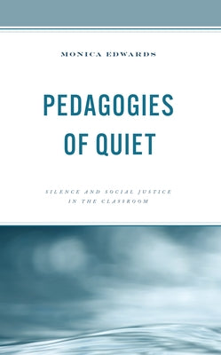 Pedagogies of Quiet: Silence and Social Justice in the Classroom by Edwards, Monica