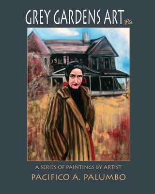 Grey Gardens Art: A Series of Paintings by Artist Pacifico A. Palumbo by Palumbo, Pacifico a.