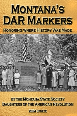 Montana's DAR Markers: Honoring Where History Was Made by Hand, Janice S.