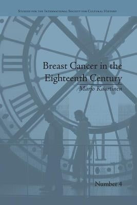 Breast Cancer in the Eighteenth Century by Kaartinen, Marjo