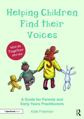 Helping Children Find Their Voices: A Guide for Parents and Early Years Practitioners by Freeman, Kate