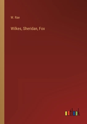 Wilkes, Sheridan, Fox by Rae, W.