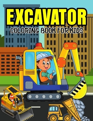 Excavator Coloring Book for Kids: A Coloring Book for Toddler/ Preschooler and Kids Ages 4-8 Gift for Boys & Girls by Bear, Cheesy