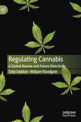 Regulating Cannabis: A Global Review and Future Directions by Seddon, Toby