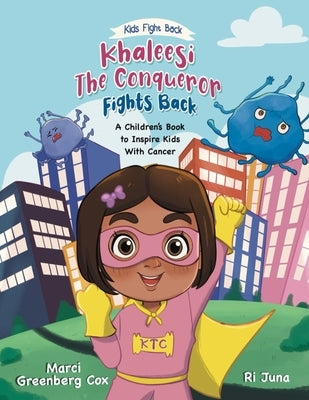 Khaleesi the Conqueror Fights Back: A Children's Book to Inspire Kids With Cancer by Cox, Marci Greenberg