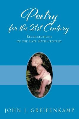 Poetry for the 21st Century: Recollections of the Late 20th Century by Greifenkamp, John J.
