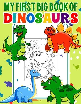My First Big Book Of Dinosaurs: Funny and Cool Big Dinosaur Coloring Book for Kids Fantastic Dinosaur Coloring Book for Boys, Girls, Toddlers, Prescho by Publishing, Ronn Big Dinosaur