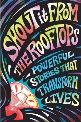 Shout It From The Rooftops: Powerful Stories That Transform Lives by Amanda, Ruth
