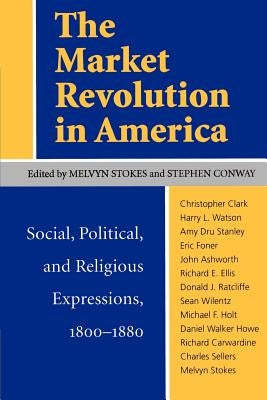 The Market Revolution in America: Social, Political, and Religious Expressions, 1800-1880 by Stokes, Melvyn