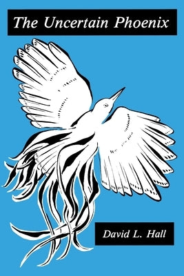 The Uncertain Phoenix: Toward a Post-Cultural Sensibility by Hall, David