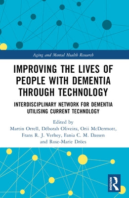 Improving the Lives of People with Dementia through Technology: Interdisciplinary Network for Dementia Utilising Current Technology by Orrell, Martin