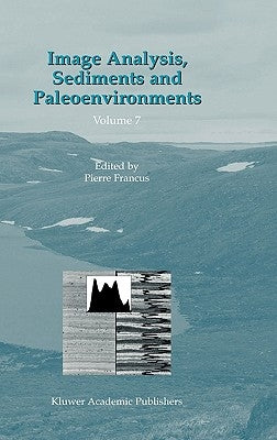Image Analysis, Sediments and Paleoenvironments by Francus, Pierre