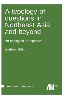 A typology of questions in Northeast Asia and beyond by Hölzl, Andreas