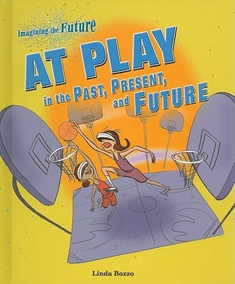 At Play in the Past, Present, and Future by Bozzo, Linda
