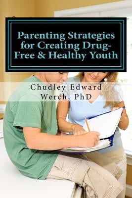 Parenting Strategies for Creating Drug-Free & Healthy Youth by Werch Phd, Chudley Edward