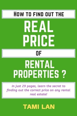 How to Find Out the Real Price of Rental Properties ?: In just 29 pages, learn the secret to finding out the correct price on any rental real estate! by Lan, Tami