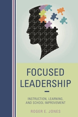 Focused Leadership: Instruction, Learning, and School Improvement by Jones, Roger E.