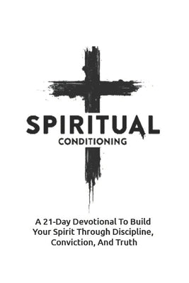 Spiritual Conditioning: A 21-Day Devotional To Build Your Spirit Through Discipline, Conviction, And Truth by Brooks, Sharon