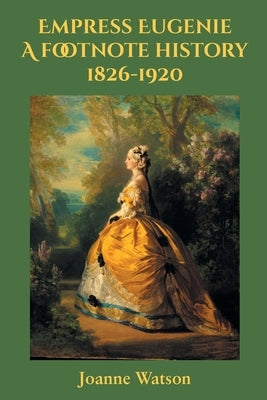 Empress Eugenie: A footnote history by Watson, Joanne