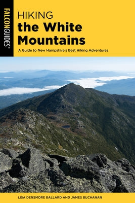 Hiking the White Mountains: A Guide to New Hampshire's Best Hiking Adventures by Ballard, Lisa