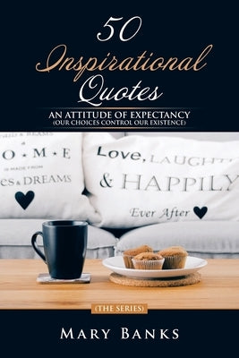 50 Inspirational Quotes: An Attitude of Expectancy (Our Choices Control Our Existence) by Banks, Mary