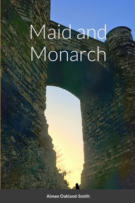 Maid and Monarch by Oakland-Smith, Aimee