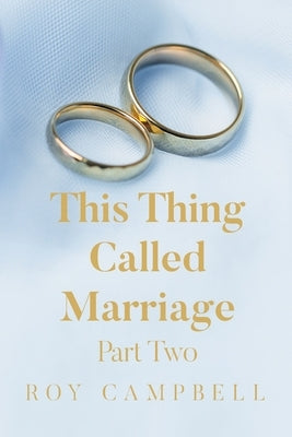 This Thing Called Marriage Part Two by Campbell, Roy