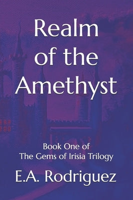 Realm of the Amethyst: Book One of The Gems of Irisia Trilogy by Rodriguez, E. a.